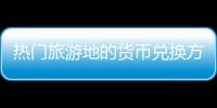 热门旅游地的货币兑换方法