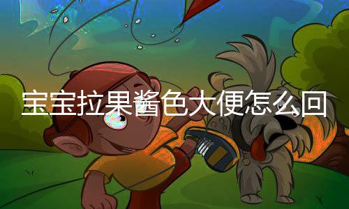 宝宝拉果酱色大便怎么回事?