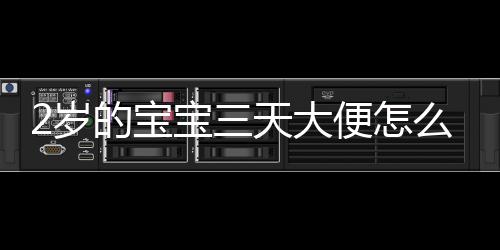 2岁的宝宝三天大便怎么办呢?